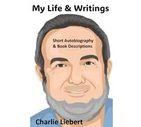 My Life and Writings: Charlie Liebert's Short Autobiography and Book Descriptions