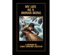 My Life as a Human Being: a Memoir by Larry Edward Larstead