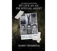My Life As An FBI Special Agent: Final Cases, Lasting Impact: 4