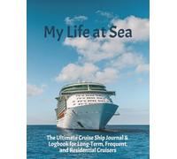 My Life at Sea: The Ultimate Cruise Ship Journal & Logbook for Long-Term, Frequent, and Residential Cruisers