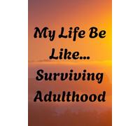 My Life Be Like... Surviving Adulthood: Journal for Adults Doing Their Best