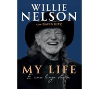 MY LIFE. E UNA LUNGA STORIA - NELSON WILLIE, RITZ DAVID - Il Castello