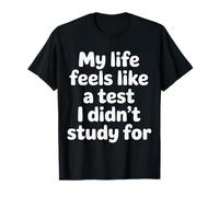 My Life Feels Like A Test I Didn't Study for |- Maglietta