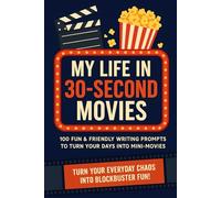 My Life in 30-Second Movies: 100 Hilarious Writing Prompts to Turn Your Everyday Moments into Mini-Blockbusters