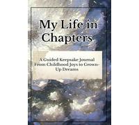 My Life in Chapters: A Guided Keepsake Journal From Childhood Joys to Grown-Up Dreams