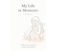My Life in Moments - Volume 2: A Memory Journal for Expecting Mothers