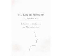 My Life in Moments - Volume 3: Reflections on Life Lessons and What Matters Most