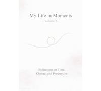 My Life in Moments - Volume 5: Reflections on Time, Change, and Perspective
