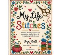 My Life in Stitches: A cross stitch journal for projects, plans, WIPs, & everything in between