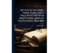 My Life in the Army, Three Years and a Half With the Fifth Army Corps, Army of the Potomac 1862-1865