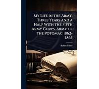 My Life in the Army, Three Years and a Half With the Fifth Army Corps, Army of the Potomac 1862-1865