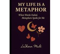 My Life Is a Metaphor: When Words Failed, Metaphors Spoke for Me