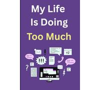 My Life Is Doing Too Much: A Journal for Thoughts, Tasks, and Everything Else Competing for Your Attention