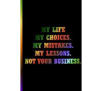 MY LIFE. MY CHOICES. MY MISTAKES. MY LESSONS. NOT YOUR BUSINESS.: Motivational and inspiring notebook. Perfect for men and women, as a gift or a surprise. 120 lined pages.
