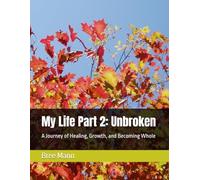 My Life Part 2: Unbroken: A Journey of Healing, Growth, and Becoming Whole