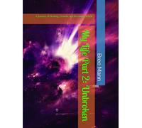 My Life Part 2: Unbroken: A Journey of Healing, Growth, and Becoming Whole