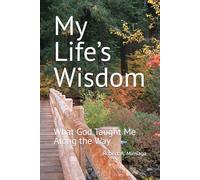 My Life’s Wisdom: What God Taught Me Along the Way