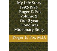 My Life Story Roger E. Fox Volume 2 Our 2 year Honduras Missionary Story