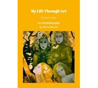 My Life Through Art - Volume One: An Autobiography by Alice Lenkiewicz