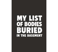 My List of Bodies Buried in the Basement 6x9 Funny Cover Blank Lined Journal: A Completely Innocent Blank Notebook for Secrets, Thoughts, and Dark Humor