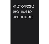 My List of People Who I Want To Punch in The Face: Funny Notebook with Saying On Cover for Friends, Coworkers, Boss, Emloyees, Women, Teammates, Family ( 100 lined pages, 6"x9")