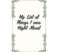 My List of Things I Was Right About: Notebook with Humor Sayings On Cover for The Office, Staff, Colleague, Teammates, School, Boss, Employees (110 pages,6"x9")