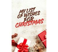 My List Of Wishes For Christmas: Festive notebook is perfect for writing your Christmas wishes, gift ideas and holiday plans.