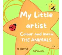 My little artist. Colour and learn. THE ANIMALS. Vol.1: Baby’s First Coloring Book: Cute Animals from the Farm, Forest & Little Bugs