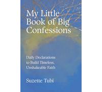 My Little Book of Big Confessions: Daily Declarations to Build Timeless, Unshakeable Faith