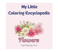 My Little Coloring Encyclopedia: Flowers: Learn and Color Beautiful Flowers - Educational Coloring Book for Kids Ages 3-6