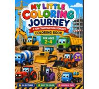 My Little Coloring Journey: A Fun Construction Vehicles Coloring Book for Ages 2-4: 25 Easy and Bold Trucks, Excavators, Bulldozers, Cranes, Tractors, and More for Toddlers