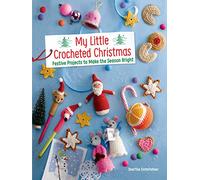 My Little Crocheted Christmas: 25 Projects to Make the Season Bright