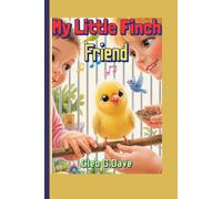 My Little Finch Friend: A Kid’s Guide to Caring, Feeding, and Loving Your Tiny Bird