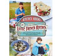 My Little French Kitchen: Over 100 recipes from the mountains, market squares and shores of France