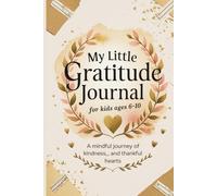 My Little Gratitude Journal for Kids Ages 6-10: A Mindful Journey of Kindness, Joy, and Thankful Hearts