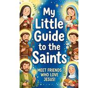 My Little Guide to the Saints: A gentle and beautiful Catholic book for kids with short stories & simple prayers that turn everyday heroes into lifelong friends for every moment of your day