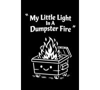 My Little Light in a Dumpster Fire Notebook: A Funny Lined Notebook for Work, School, Meetings, and Everyday Notes for Adults