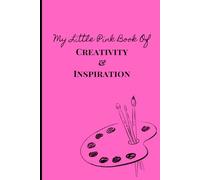 My Little Pink Book Of Creativity & Inspiration: A Journal of Colourful Ideas, Sketches, and Imagination