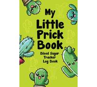 My Little Prick Book: 52 Week Blood Sugar Tracker Log Book, Tracking & Monitoring Daily Glucose