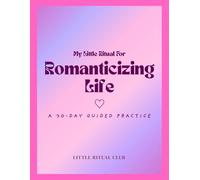 My Little Ritual for Romanticizing Life: A 30-Day Guided Journal to Help You Notice Beauty, Reflect, & Live Intentionally