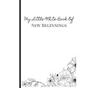 My Little White Book Of New Beginnings: A Lined Journal for Embracing Change and Creating Your Future