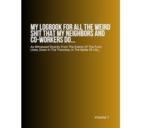 My Logbook For All The Weird Shit That My Neighbors And Co-Workers Do