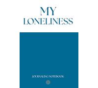 My Loneliness - A Self-Reflection Journal to Embrace Alone Time & Emotional Clarity: Write Your Thoughts, Free Your Mind, and Explore the Psychological Depths of Love, Solitude, and Inner Peace