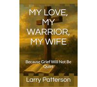 MY LOVE, MY WARRIOR, MY WIFE: Because Grief Will Not Be Quiet