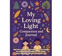 My Loving Light Companion and Grief Journal For Children: A beautifully presented handbook to help children heal through grief with guided ... being in nature and gentle healing practices
