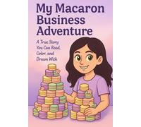 My Macaron Business Adventure: A True Story You Can Read, Color, and Dream With