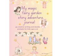 My Magic Fairy Garden Story Adventure Journal: 45 creative writing and doodle prompts for kids 5-10