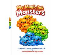 My Magic Ink Monsters: A Reverse Coloring Book for Creative Kids: Turn Colorful Blobs into Silly Creatures.