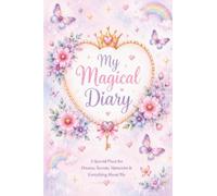My Magical Diary: A Special Place for Dreams, Secrets, Memories & Everything About Me