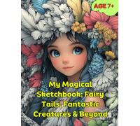 My Magical Sketchbook: Fairy Tails, Fantastic Creatures & Beyond: A Fun Drawing Book for Kids Who Love Fantasy, Fairies, and Magical Animals